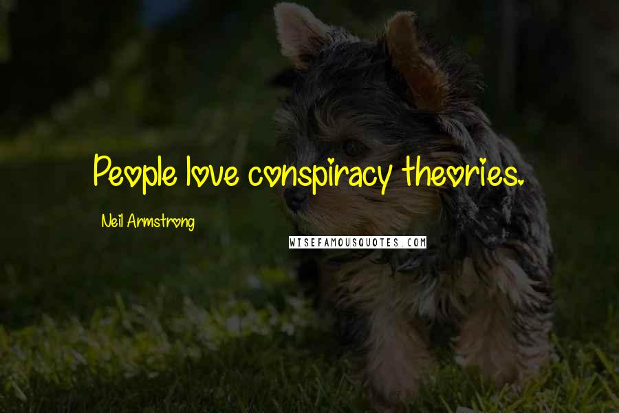 Neil Armstrong Quotes: People love conspiracy theories.