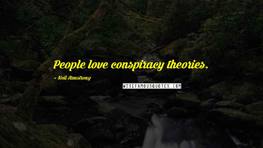 Neil Armstrong Quotes: People love conspiracy theories.