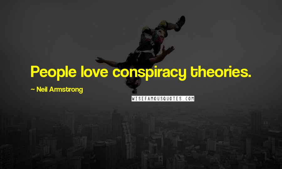 Neil Armstrong Quotes: People love conspiracy theories.