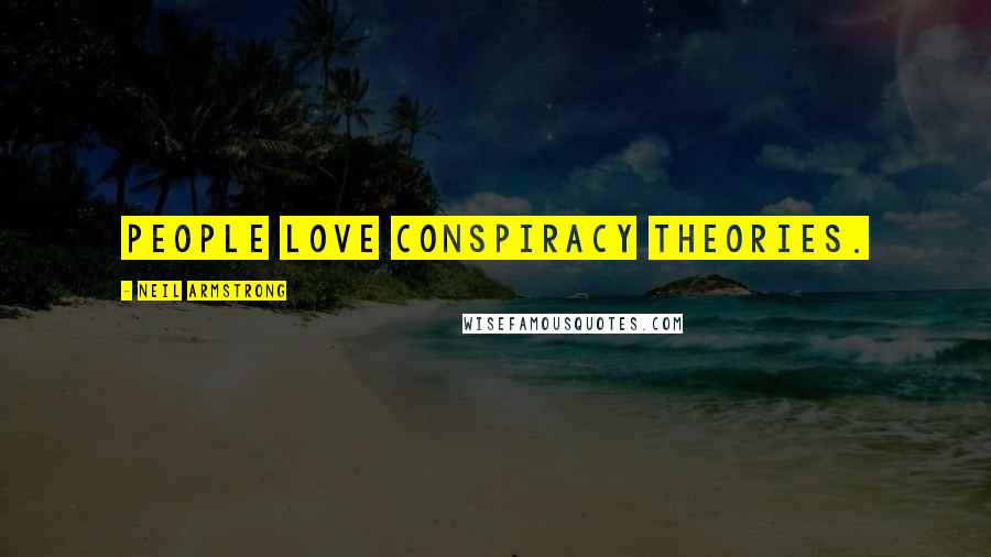 Neil Armstrong Quotes: People love conspiracy theories.
