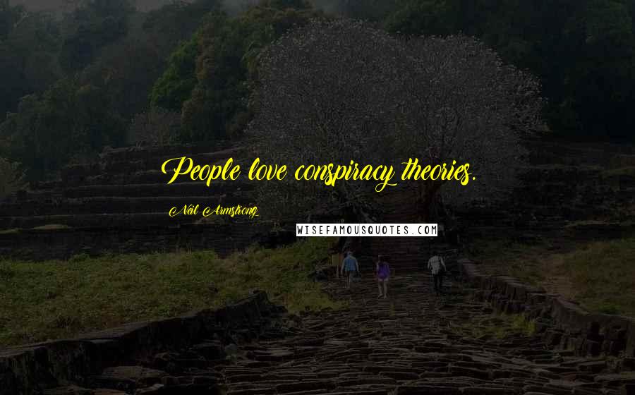 Neil Armstrong Quotes: People love conspiracy theories.