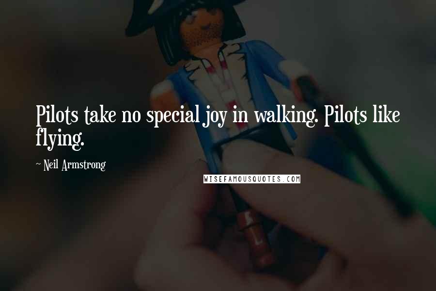 Neil Armstrong Quotes: Pilots take no special joy in walking. Pilots like flying.