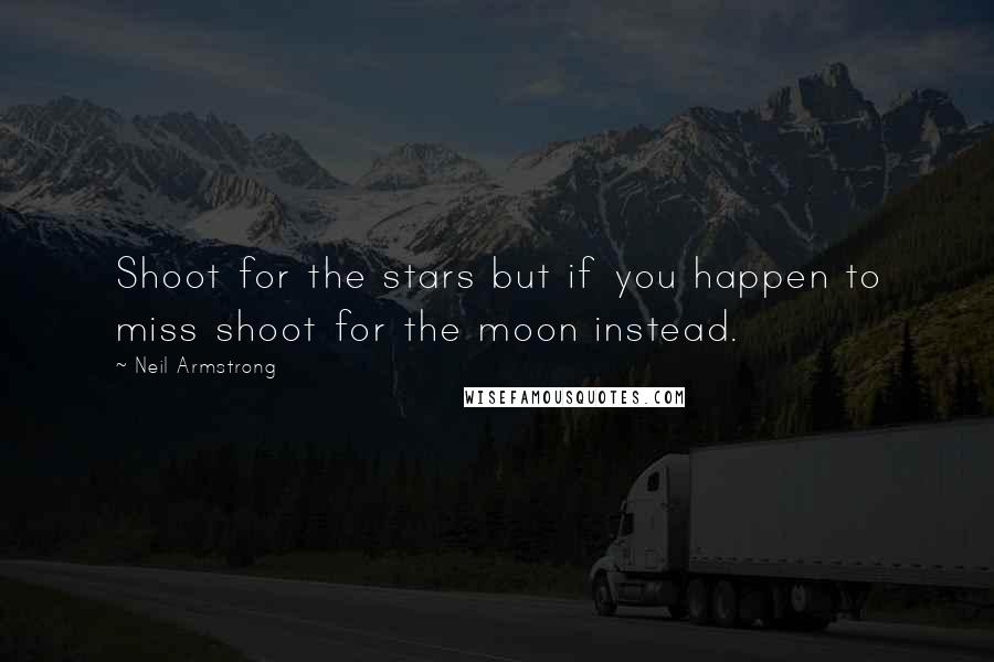 Neil Armstrong Quotes: Shoot for the stars but if you happen to miss shoot for the moon instead.