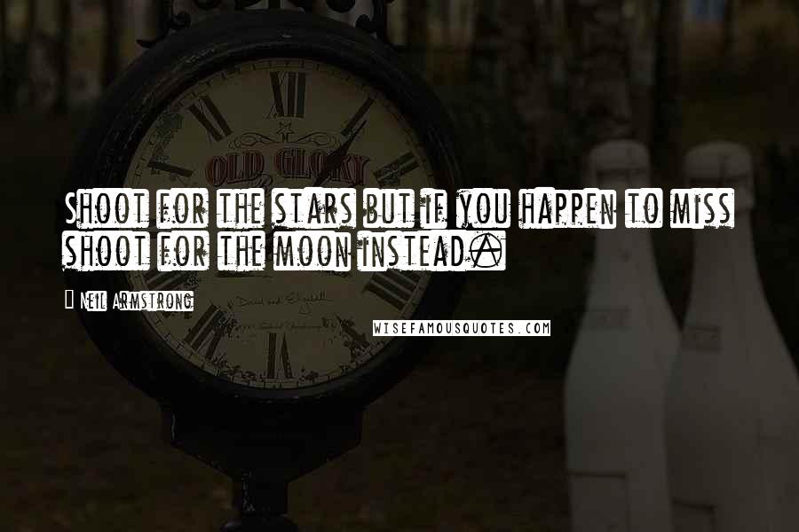 Neil Armstrong Quotes: Shoot for the stars but if you happen to miss shoot for the moon instead.