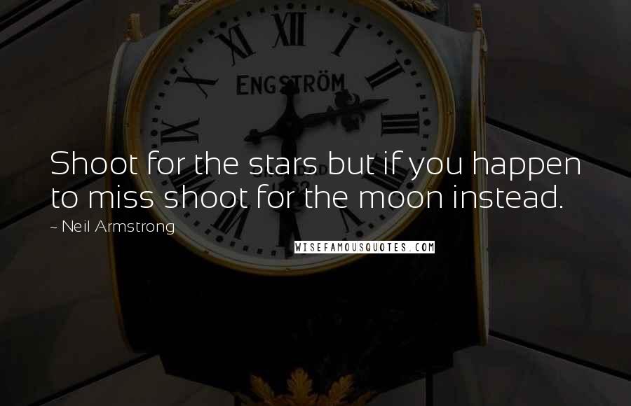 Neil Armstrong Quotes: Shoot for the stars but if you happen to miss shoot for the moon instead.