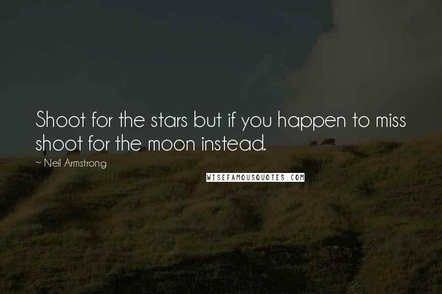 Neil Armstrong Quotes: Shoot for the stars but if you happen to miss shoot for the moon instead.