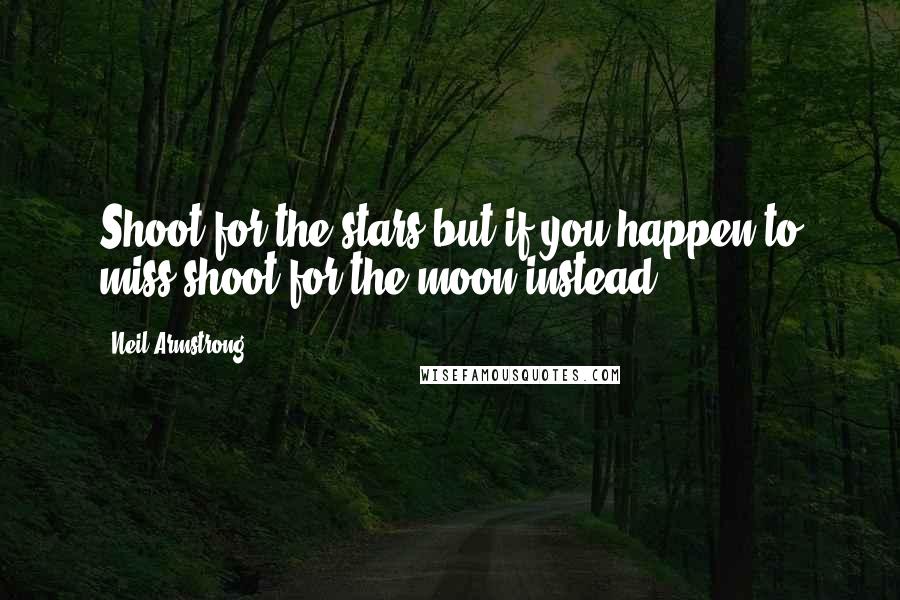 Neil Armstrong Quotes: Shoot for the stars but if you happen to miss shoot for the moon instead.