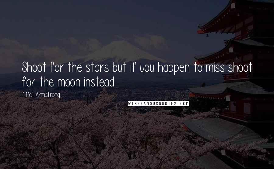 Neil Armstrong Quotes: Shoot for the stars but if you happen to miss shoot for the moon instead.