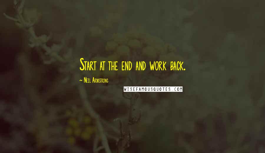 Neil Armstrong Quotes: Start at the end and work back.
