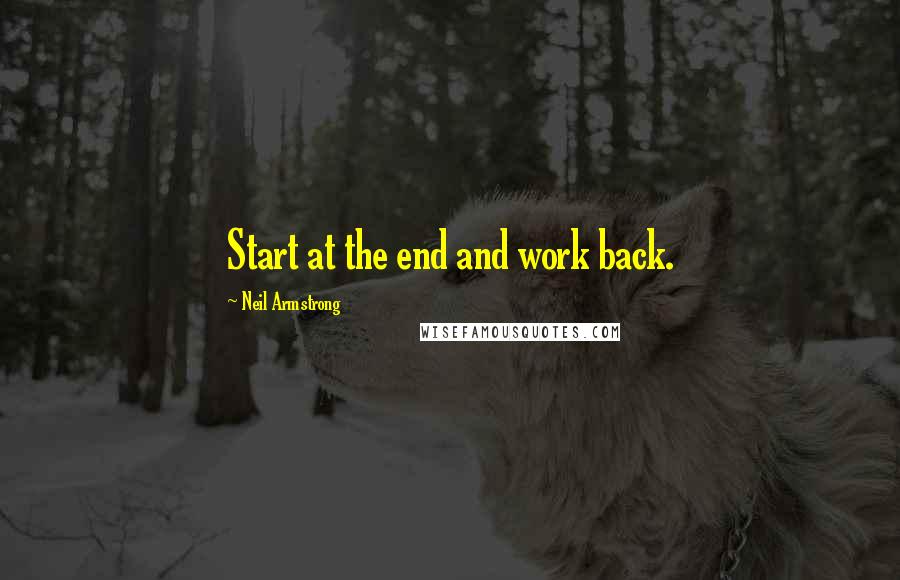 Neil Armstrong Quotes: Start at the end and work back.