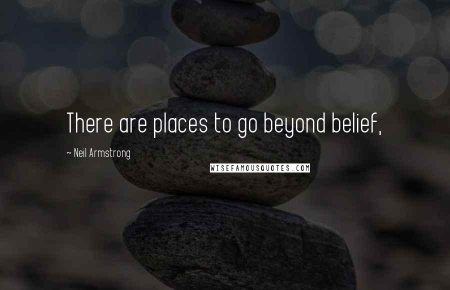 Neil Armstrong Quotes: There are places to go beyond belief,