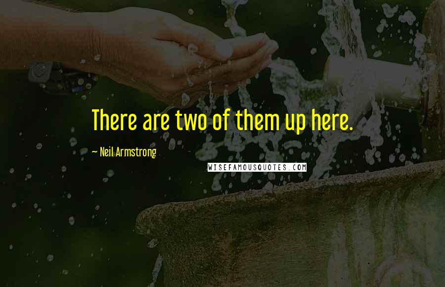 Neil Armstrong Quotes: There are two of them up here.