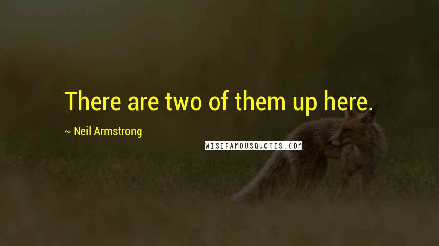 Neil Armstrong Quotes: There are two of them up here.