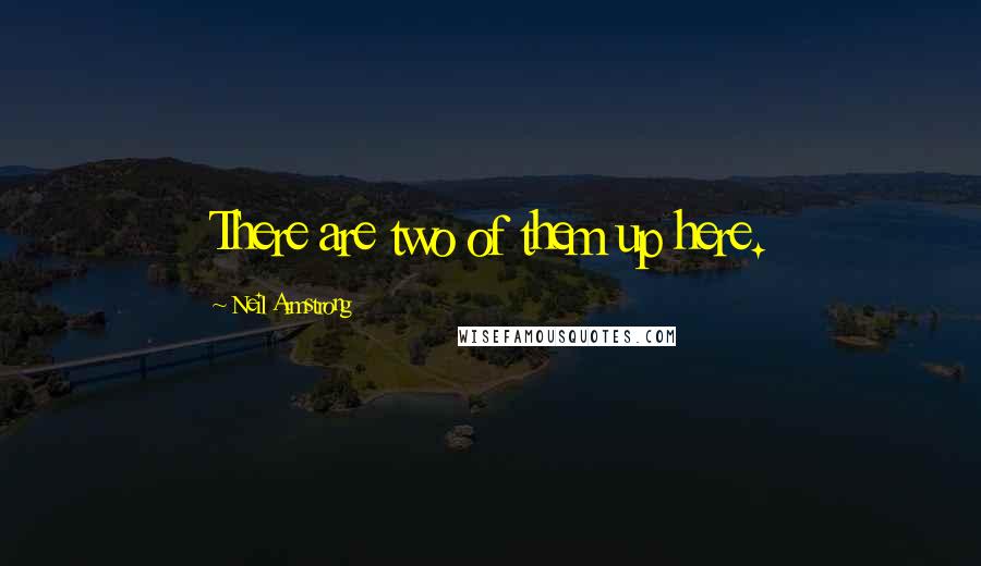 Neil Armstrong Quotes: There are two of them up here.