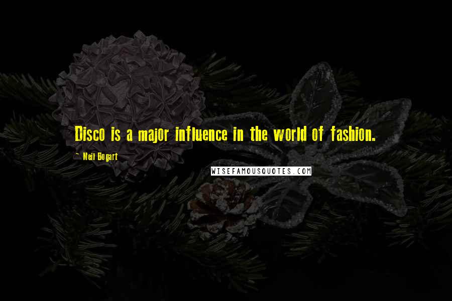 Neil Bogart Quotes: Disco is a major influence in the world of fashion.