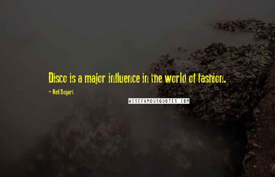 Neil Bogart Quotes: Disco is a major influence in the world of fashion.