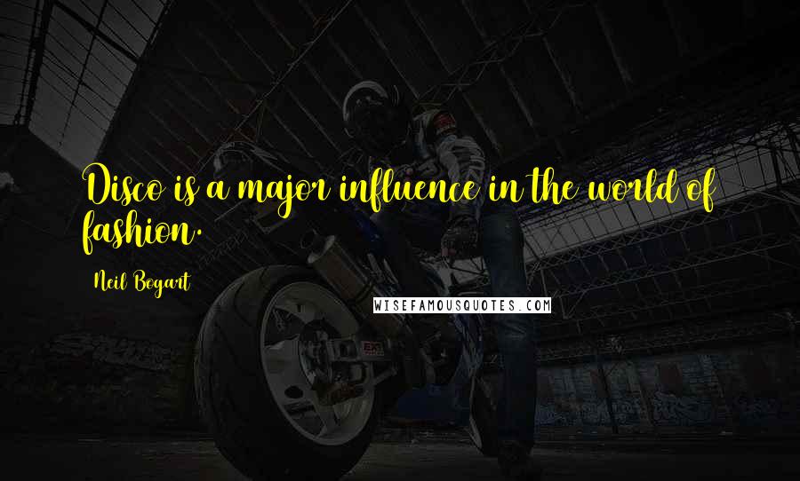 Neil Bogart Quotes: Disco is a major influence in the world of fashion.