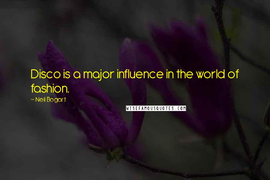 Neil Bogart Quotes: Disco is a major influence in the world of fashion.