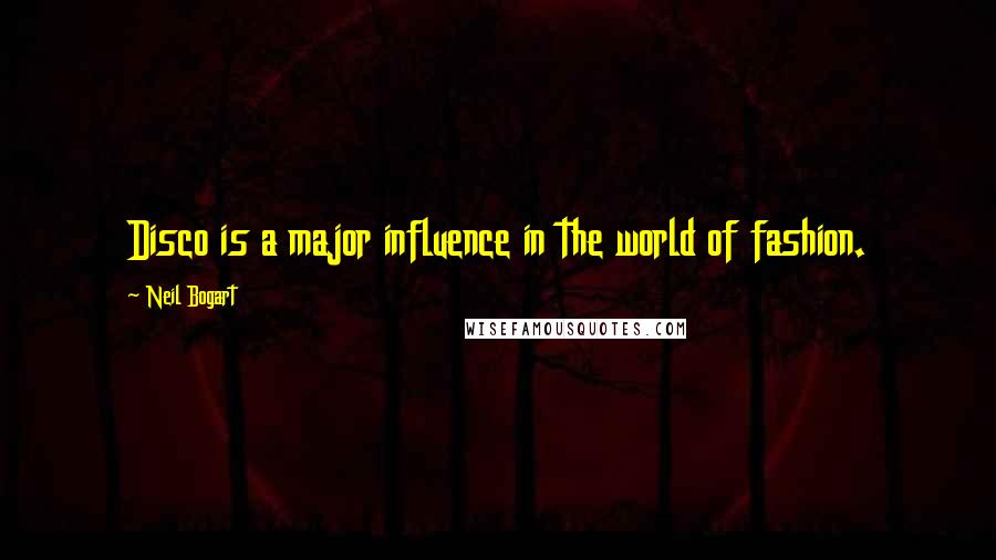 Neil Bogart Quotes: Disco is a major influence in the world of fashion.
