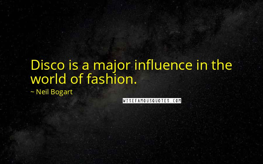 Neil Bogart Quotes: Disco is a major influence in the world of fashion.