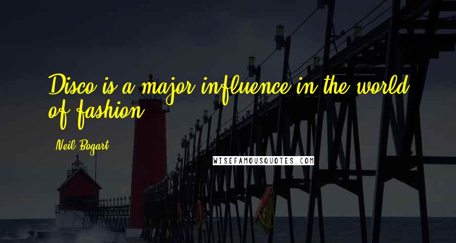 Neil Bogart Quotes: Disco is a major influence in the world of fashion.