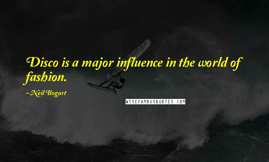 Neil Bogart Quotes: Disco is a major influence in the world of fashion.