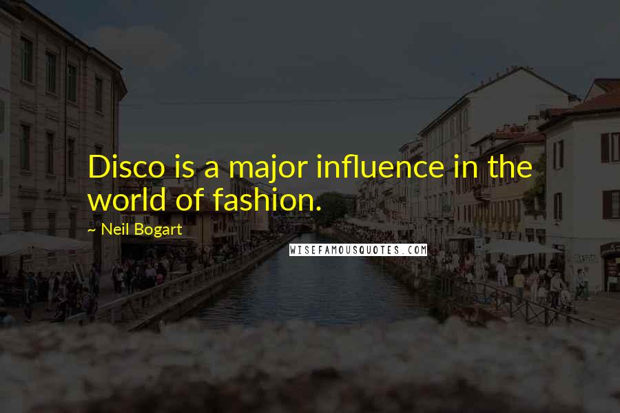Neil Bogart Quotes: Disco is a major influence in the world of fashion.