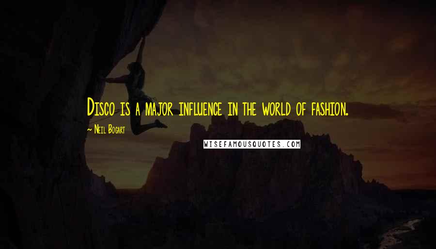 Neil Bogart Quotes: Disco is a major influence in the world of fashion.