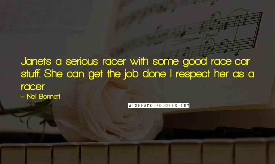 Neil Bonnett Quotes: Janet's a serious racer with some good race-car stuff. She can get the job done. I respect her as a racer.