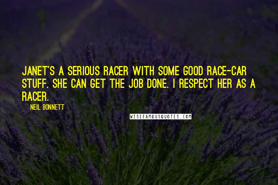 Neil Bonnett Quotes: Janet's a serious racer with some good race-car stuff. She can get the job done. I respect her as a racer.