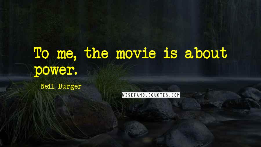 Neil Burger Quotes: To me, the movie is about power.