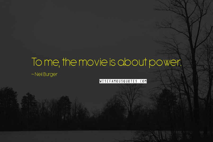 Neil Burger Quotes: To me, the movie is about power.