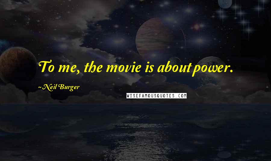 Neil Burger Quotes: To me, the movie is about power.