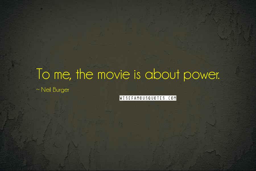 Neil Burger Quotes: To me, the movie is about power.