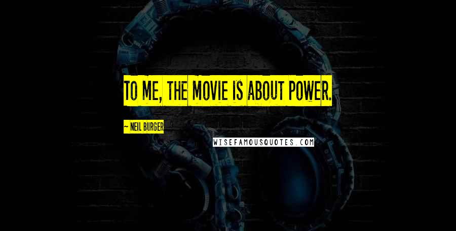 Neil Burger Quotes: To me, the movie is about power.