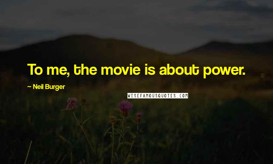 Neil Burger Quotes: To me, the movie is about power.