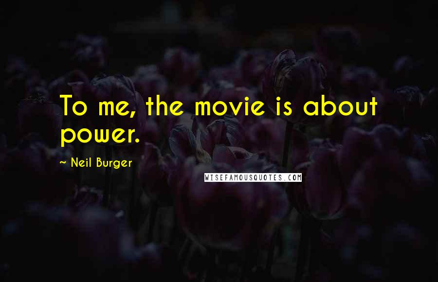 Neil Burger Quotes: To me, the movie is about power.