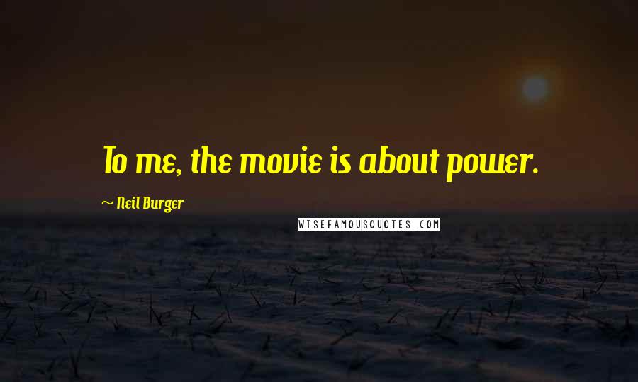 Neil Burger Quotes: To me, the movie is about power.