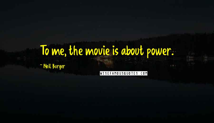 Neil Burger Quotes: To me, the movie is about power.