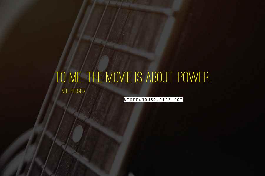 Neil Burger Quotes: To me, the movie is about power.