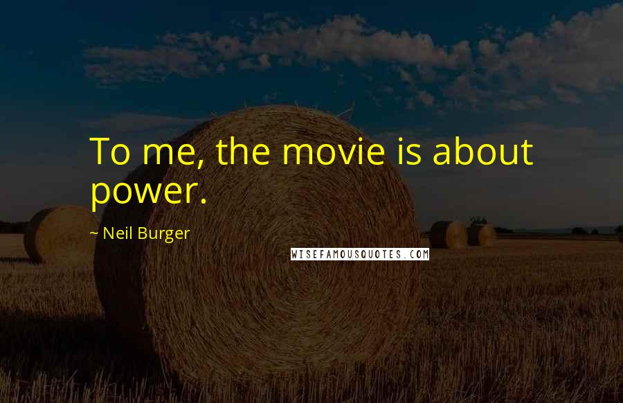 Neil Burger Quotes: To me, the movie is about power.