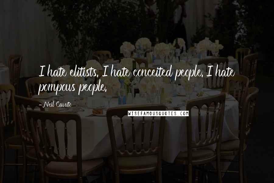 Neil Cavuto Quotes: I hate elitists. I hate conceited people. I hate pompous people.