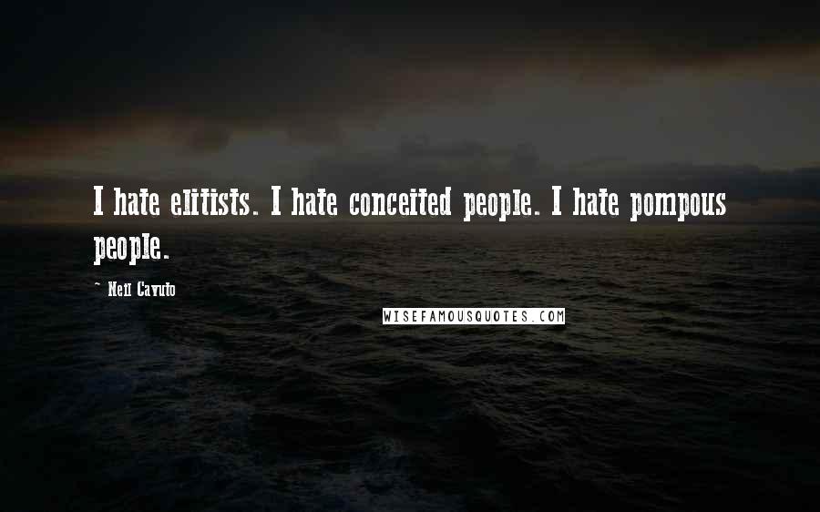 Neil Cavuto Quotes: I hate elitists. I hate conceited people. I hate pompous people.