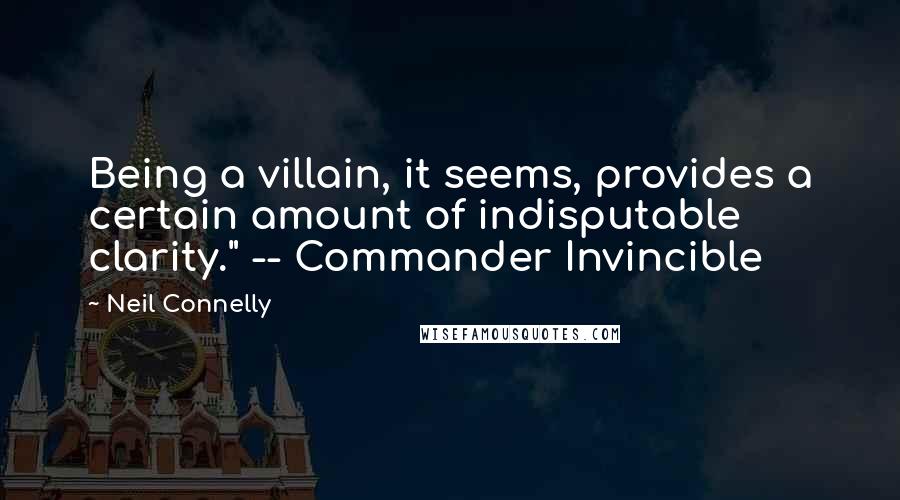 Neil Connelly Quotes: Being a villain, it seems, provides a certain amount of indisputable clarity." -- Commander Invincible