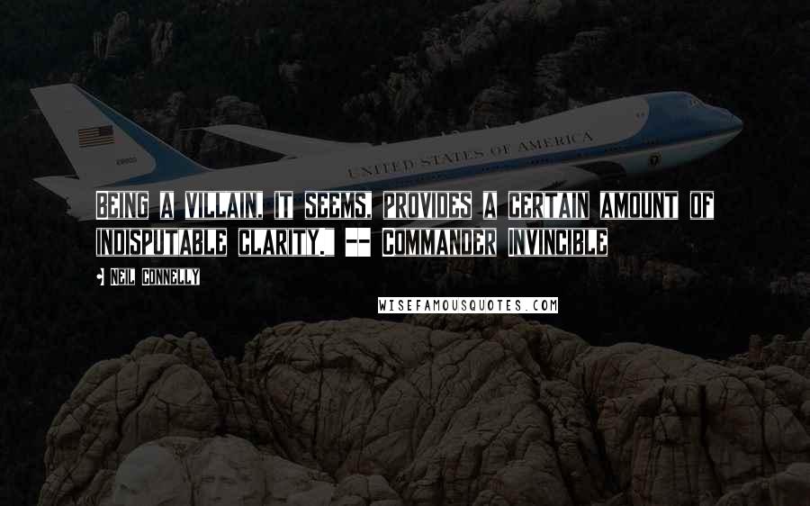 Neil Connelly Quotes: Being a villain, it seems, provides a certain amount of indisputable clarity." -- Commander Invincible