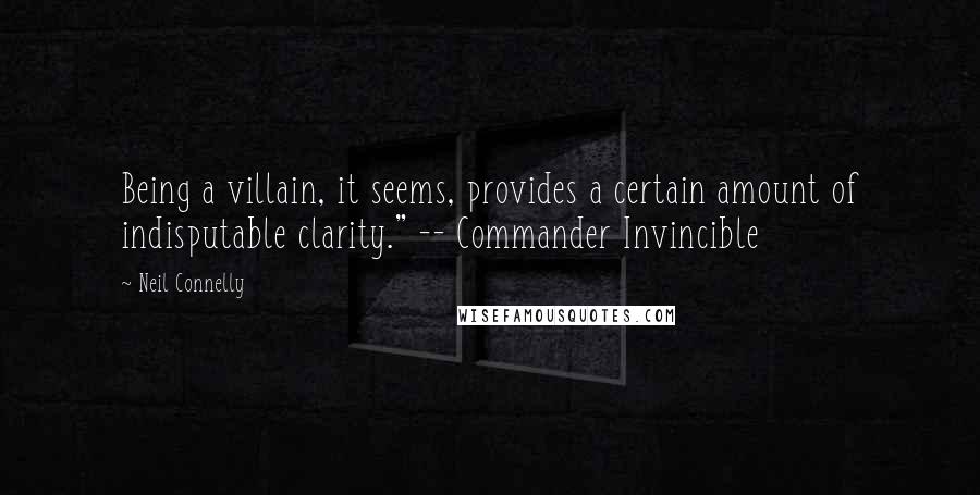 Neil Connelly Quotes: Being a villain, it seems, provides a certain amount of indisputable clarity." -- Commander Invincible