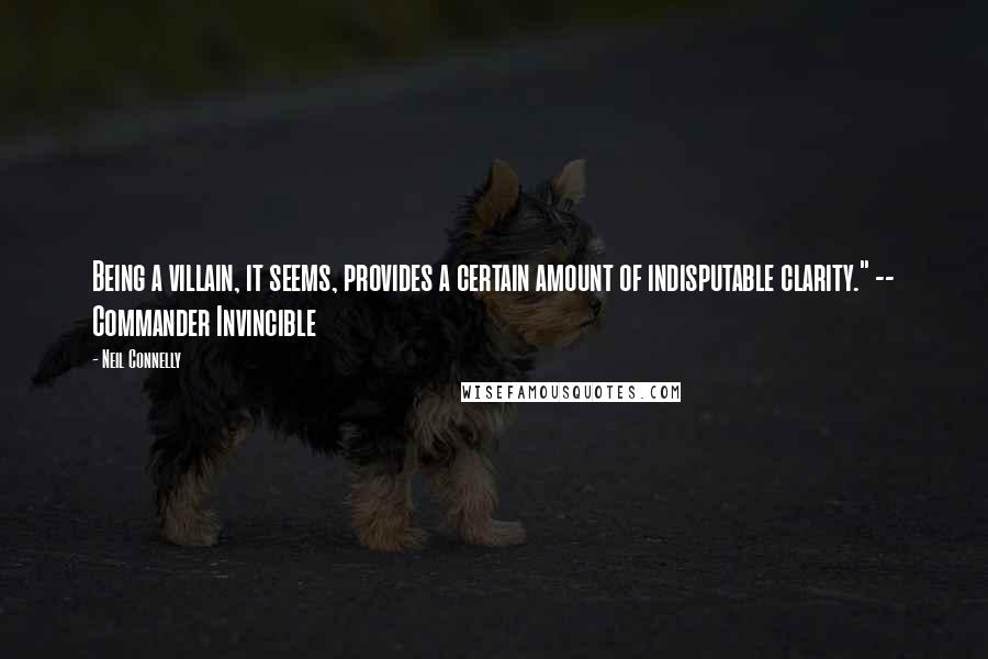 Neil Connelly Quotes: Being a villain, it seems, provides a certain amount of indisputable clarity." -- Commander Invincible