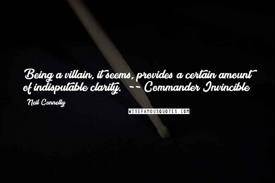 Neil Connelly Quotes: Being a villain, it seems, provides a certain amount of indisputable clarity." -- Commander Invincible