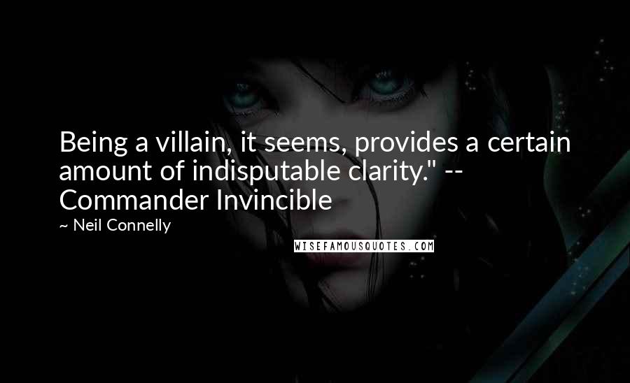 Neil Connelly Quotes: Being a villain, it seems, provides a certain amount of indisputable clarity." -- Commander Invincible