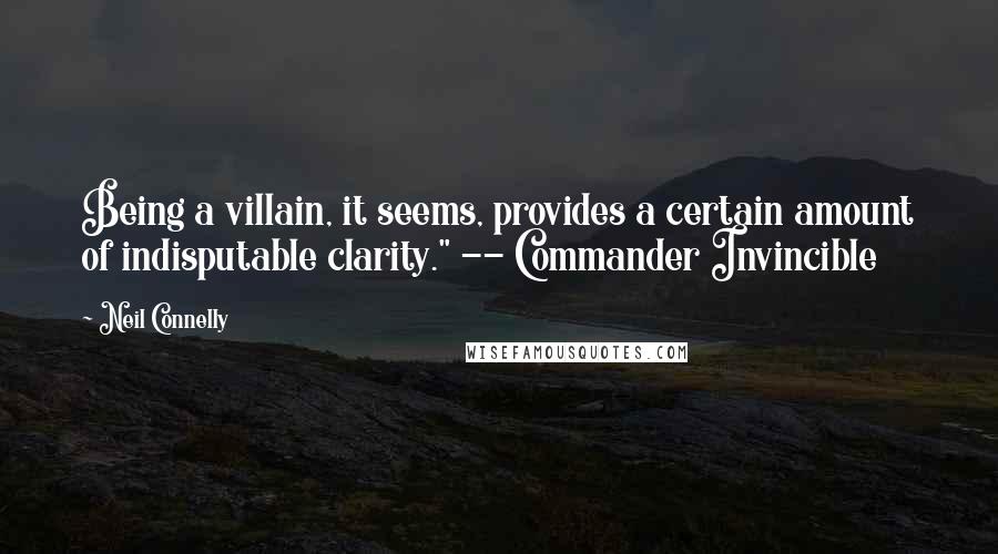 Neil Connelly Quotes: Being a villain, it seems, provides a certain amount of indisputable clarity." -- Commander Invincible